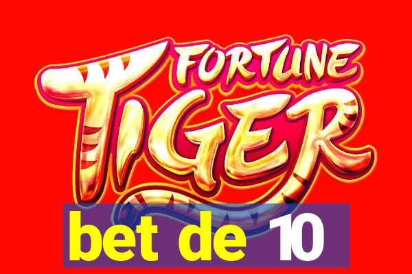 bet de 10